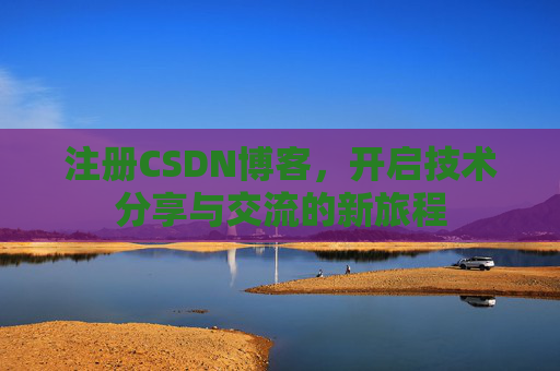 注册CSDN博客，开启技术分享与交流的新旅程